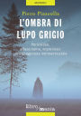 L'ombra di Lupo grigio: Pericoloso, affascinante, misterioso: un protagonista indimenticabile