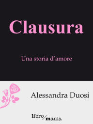 Title: Clausura: Una storia d'amore, Author: Alessandra Duosi