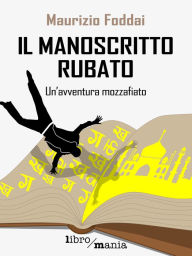 Title: Il manoscritto rubato: Un'avventura mozzafiato, Author: Maurizio Foddai