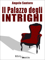 Title: Il Palazzo degli intrighi, Author: Angelo Santoro