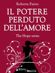 Title: Il potere perduto dell'amore: The Hope series, Author: Roberta Fierro