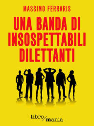 Title: Una banda di insospettabili dilettanti, Author: Massimo Ferraris