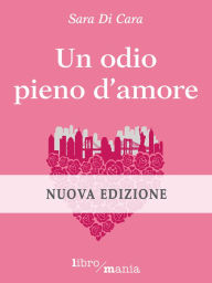 Title: Un odio pieno d'amore, Author: Sara Di Cara