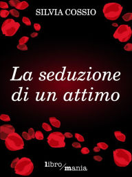 Title: La seduzione di un attimo, Author: Silvia Cossio