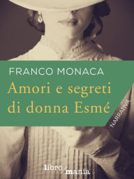 Title: Amori e segreti di donna Esmé, Author: Franco Monaca