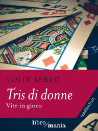 Title: Tris di donne: Vite in gioco, Author: Lolly Berto