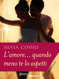 Title: L'amore... quando meno te lo aspetti, Author: Silvia Cossio