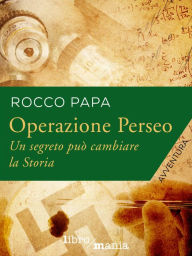 Title: Operazione Perseo: Un segreto può cambiare la Storia, Author: Rocco Papa