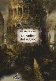 Title: La radice del rubino, Author: Gloria Scaioli