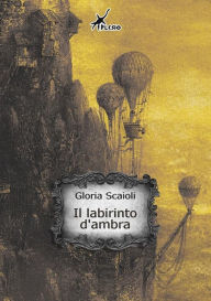 Title: Il labirinto d'ambra, Author: Gloria Scaioli