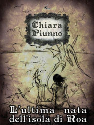Title: L'ultima nata dell'isola di Roa - Le porte di Eterna Vol. 4, Author: Chiara Piunno