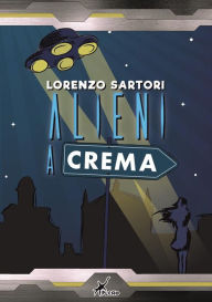 Title: Alieni a Crema, Author: Lorenzo Sartori