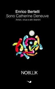 Title: Sono Catherine Deneuve: Amori, virus e altri libertini, Author: Enrico Bertelli