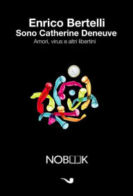 Title: Sono Catherine Deneuve: Amori, virus e altri libertini, Author: Enrico Bertelli