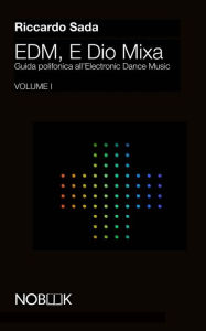 Title: EDM, E Dio Mixa: Guida polifonica all'Electronic Digital Music, Author: Riccardo Sada