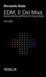 Title: EDM E Dio Mixa: Guida polifonica all'Electronic Dance Music, Author: Riccardo Sada