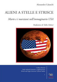 Title: Alieni a stelle e strisce: Marte e i marziani nell'immaginario USA, Author: Alessandra Calanchi