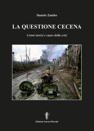 Title: La questione cecena: Cenni storici e cause della crisi, Author: Daniele Zumbo