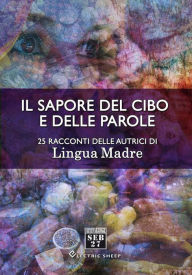 Title: Il sapore del cibo e delle parole: 25 racconti delle autrici di Lingua Madre, Author: AA. VV.