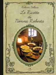 Title: Le ricette di nonna Roberta, Author: Roberta Bellesia