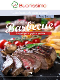 Title: Cucinare al barbecue: I segreti della grigliata perfetta, Author: Fabio Spelta