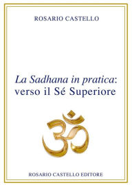 Title: La Sadhana in pratica: verso il Sé Superiore, Author: Rosario Castello