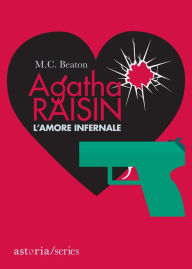 Title: Agatha Raisin - L'amore infernale, Author: M. C. Beaton