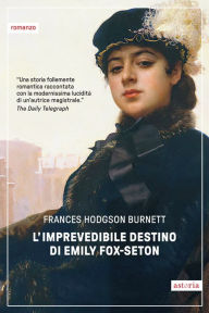 Title: L'imprevedibile destino di Emily Fox-Seton, Author: Frances Hodgson Burnett