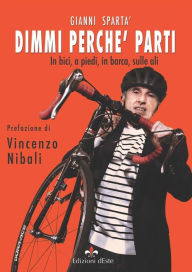 Title: Dimmi perché parti: In bici, a piedi, in barca, sulle ali, Author: Gianni Spartà