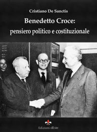 Title: Benedetto Croce: pensiero politico e costituzionale, Author: Cristiano De Sanctis
