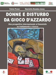 Title: Donne e disturbo da gioco d'azzardo: Una prospettiva al femminile su trattamento e ricerca, Author: Fulvia Prever