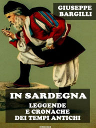 Title: In Sardegna leggende e cronache dei tempi antichi, Author: Giuseppe Bargilli