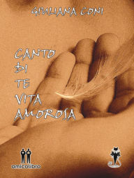 Title: Canto di te vita amorosa, Author: Giuliana Coni