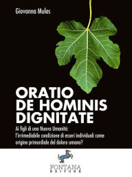 Title: Oratio de Hominis Dignitate: Ai figli di una Nuova Umanità: l'irrimediabile condizione di esseri individuali come origine primordiale del dolore umano?, Author: Giovanna Mulas