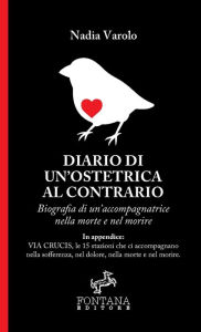 Title: Diario di un'ostetrica al contrario - Biografia di un'accompagnatrice nella morte e nel morire, Author: Nadia Varolo