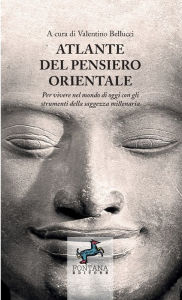 Title: Atlante del pensiero Orientale - Per vivere nel mondo di oggi con gli strumenti della saggezza millenaria, Author: Valentino Bellucci