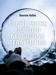 Title: Corpo Psiche e Spirito nel digiuno terapeutico, Author: Danele Vallet