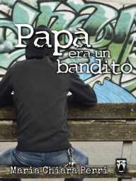 Title: Papà era un bandito, Author: Maria Chiara Perri