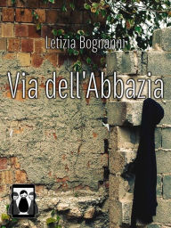 Title: Via dell'Abbazia, Author: Letizia Bognanni