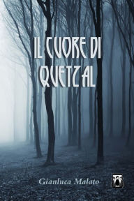 Title: Il cuore di Quetzal, Author: Gianluca Malato