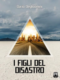 Title: I Figli del Disastro, Author: Dario Degliuomini