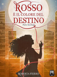 Title: Rosso è il colore del destino - Parte Seconda, Author: Roberta Fierro