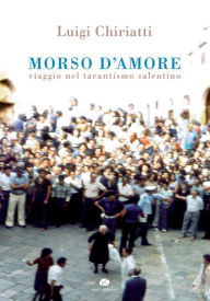 Title: Morso d'amore: Viaggio nel tarantismo salentino, Author: Luigi Chiriatti