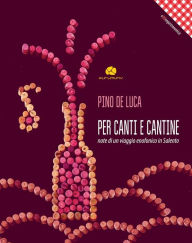 Title: Per Canti e Cantine: Note di un viaggio enofonico in Salento, Author: Pino De Luca