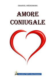 Title: Amore coniugale: Le delizie della sapienza dell'amore coniugale e i piaceri insani dell'amore meretricio, Author: Emanuel Swedenborg