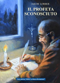 Title: Il profeta sconosciuto, Author: Jakob Lorber