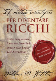 Title: Il metodo scientifico per diventare ricchi. Il libro che ha ispirato 