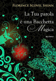 Title: La tua parola è una bacchetta magica: Nella traduzione di Carmen Margherita Di Giglio, Author: Florence Scovel Shinn