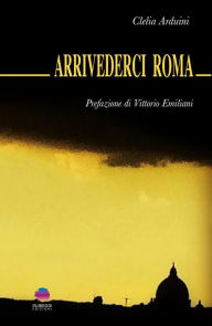 Title: Arrivederci Roma, Author: Clelia Arduini