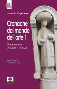 Title: Cronache dal mondo dell'arte 1: Storie curiose di artisti e dintorni, Author: Antonio Capitano